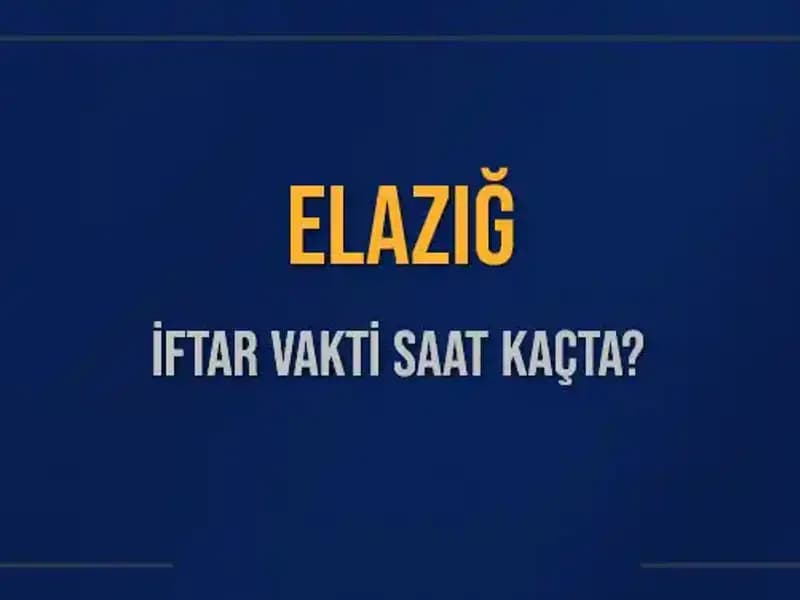 Elazığ'da İftar Vakti: Akşam Ezanı Saat Kaçta Okunacak?