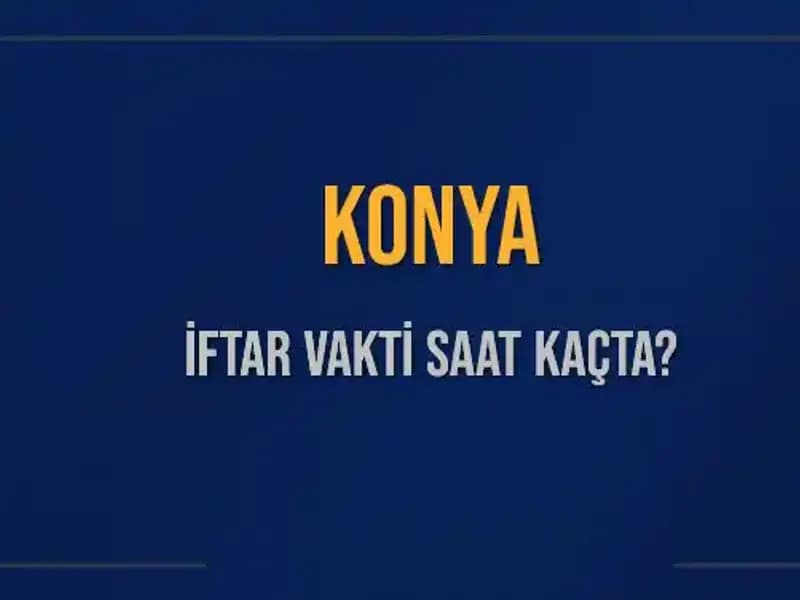 Konya'da İftar Saati Ne Zaman? İşte Tüm Ayrıntılar!
