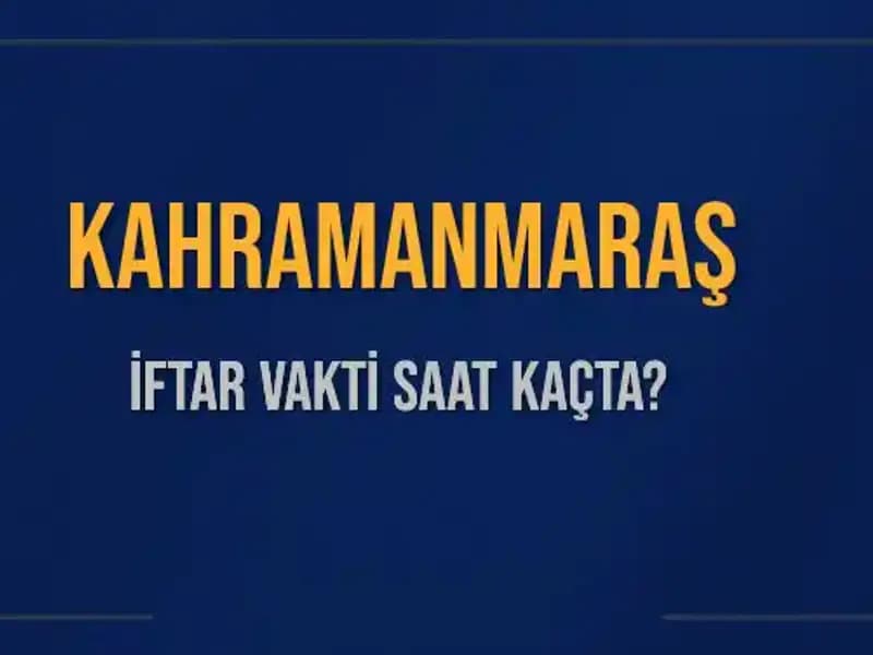 Kahramanmaraş’ta İftar Vakti: Bugün Akşam Ezanı Saat Kaçta Okunuyor?